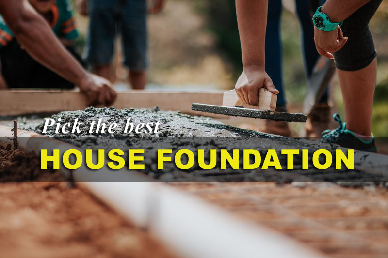 Picking the Best House Foundation