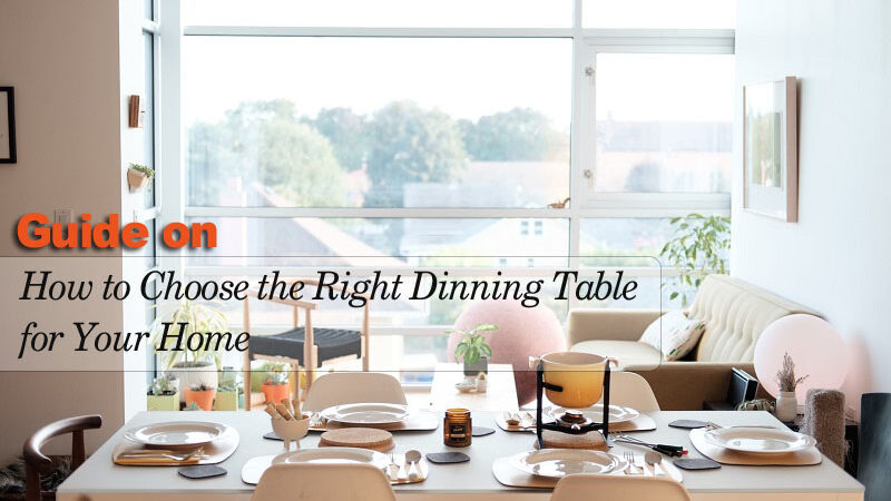 Guide on How to Choose The Right Dining Table for Your Home